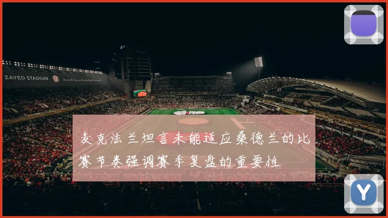 麦克法兰坦言未能适应桑德兰的比赛节奏强调赛季复盘的重要性